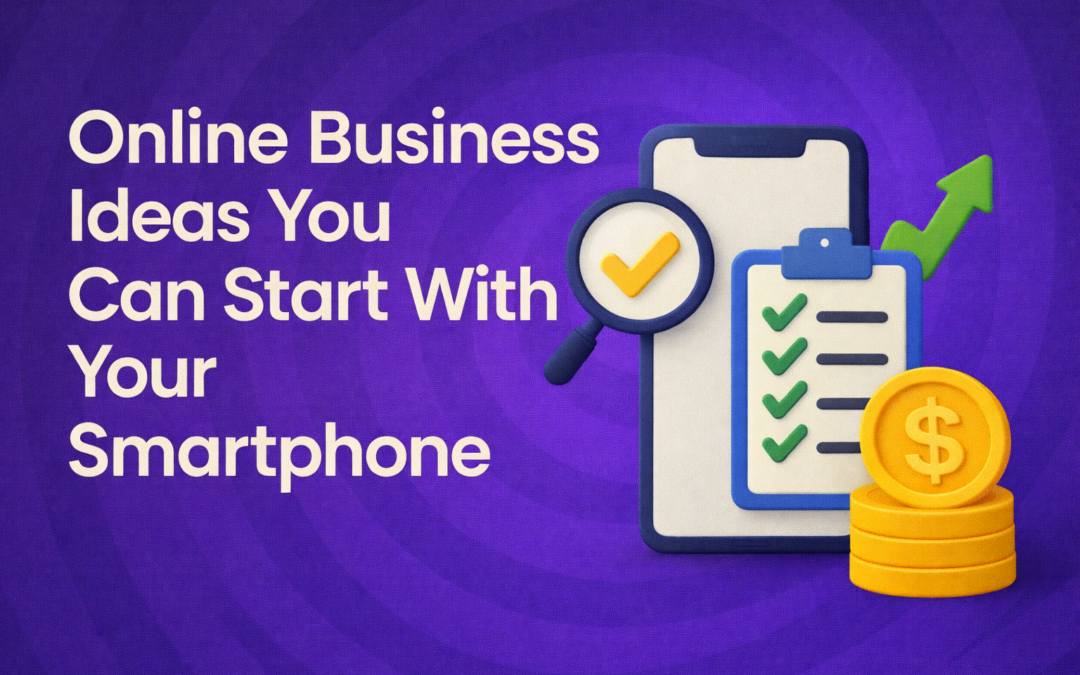 Online Business Ideas You Can Start With Just a Smartphone in 2026